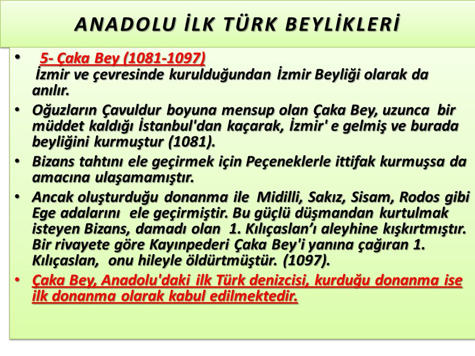 ANADOLU İLK TÜRK BEYLİKLERİ 5- Çaka Bey ( ) İzmir ve çevresinde kurulduğundan İzmir Beyliği olarak da anılır.