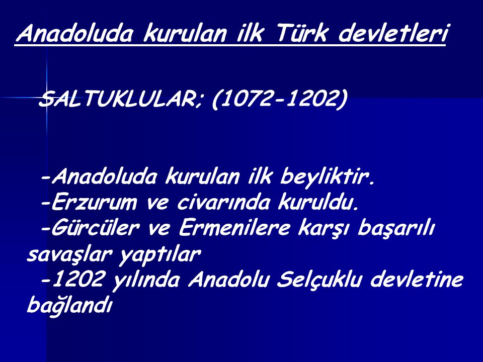 Anadoluda kurulan ilk Türk devletleri SALTUKLULAR; ( ) -Anadoluda kurulan ilk beyliktir.