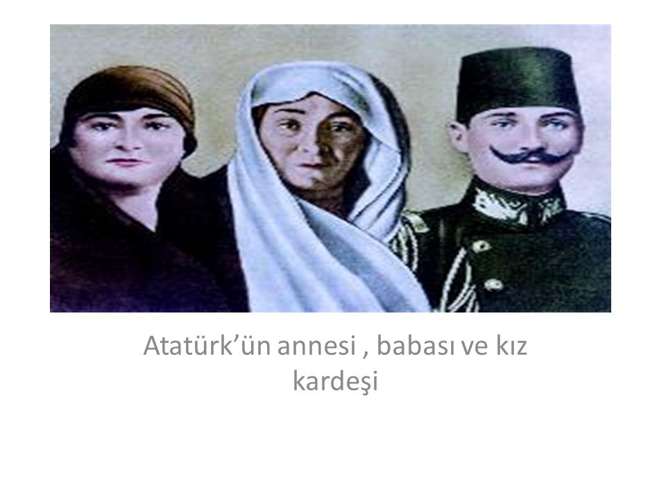 Atatürk’ün annesi, babası ve kız kardeşi