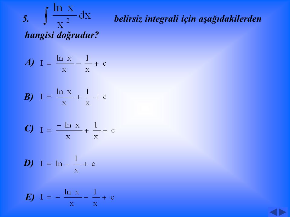 4 Belirsiz integrali için aşağıdakilerden hangisi doğrudur A) B) C) D) E)