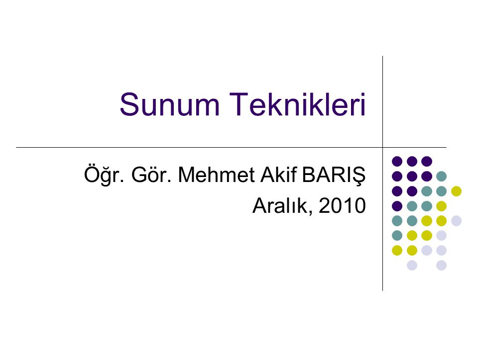 Sunum Teknikleri Öğr. Gör. Mehmet Akif BARIŞ Aralık, 2010