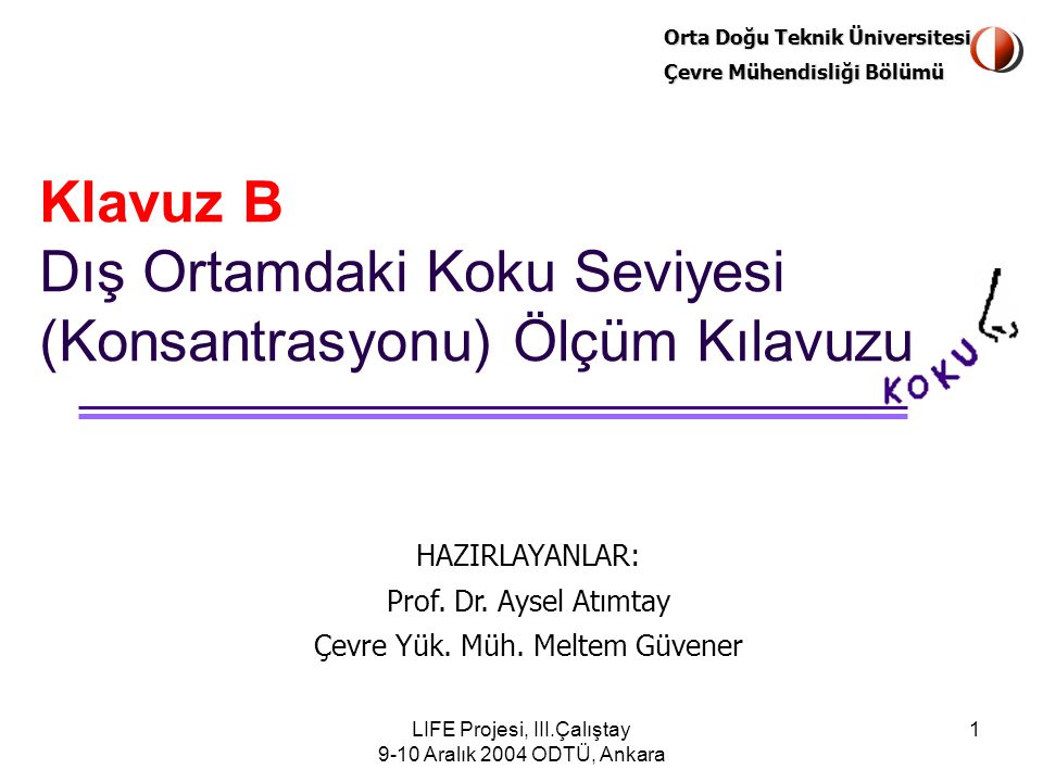 Orta Doğu Teknik Üniversitesi Çevre Mühendisliği Bölümü LIFE Projesi, III.Çalıştay 9-10 Aralık 2004 ODTÜ, Ankara 1 Klavuz B Dış Ortamdaki Koku Seviyesi (Konsantrasyonu) Ölçüm Kılavuzu HAZIRLAYANLAR: Prof.