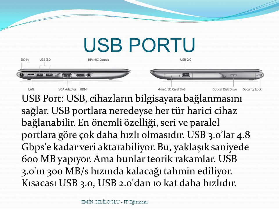 EMİN CELİLOĞLU - IT Eğitmeni USB PORTU USB Port: USB, cihazların bilgisayara bağlanmasını sağlar.