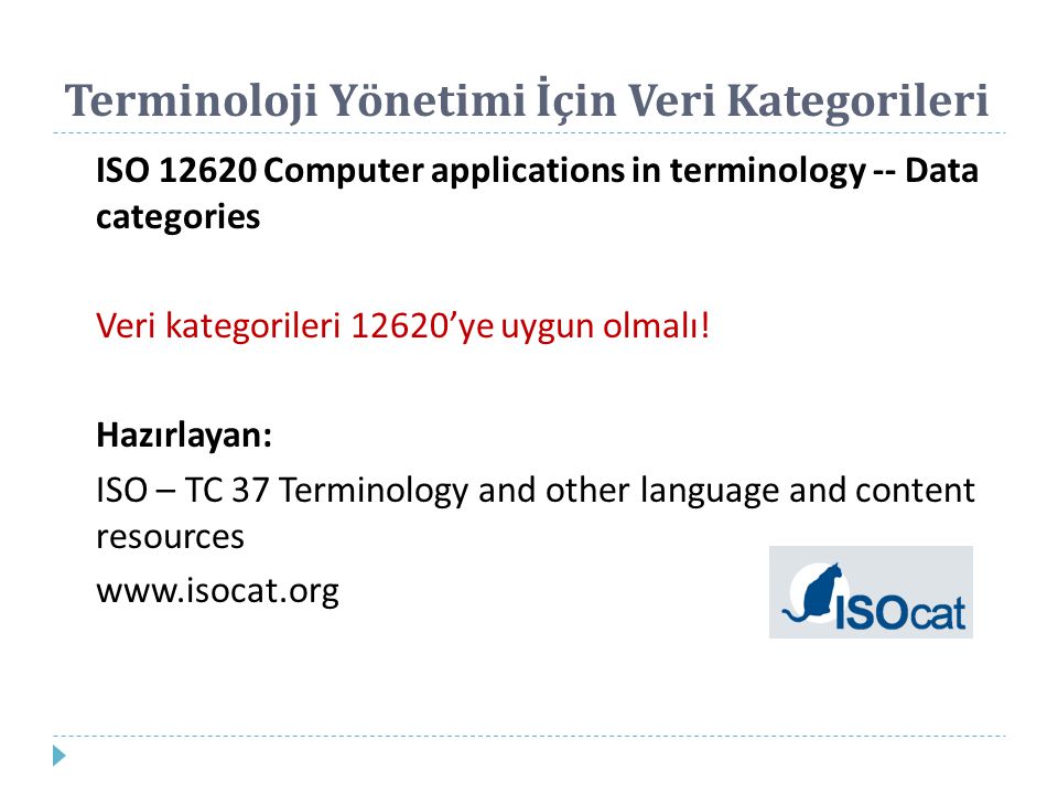 Terminoloji Yönetimi İçin Veri Kategorileri ISO Computer applications in terminology -- Data categories Veri kategorileri 12620’ye uygun olmalı.