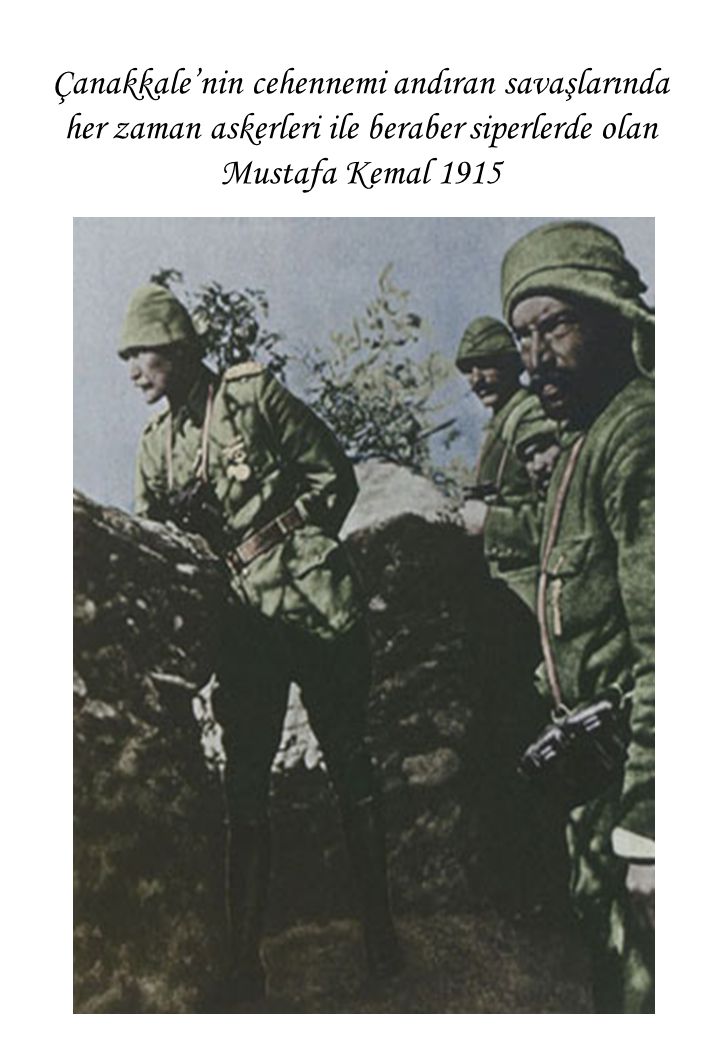 Çanakkale’nin cehennemi andıran savaşlarında her zaman askerleri ile beraber siperlerde olan Mustafa Kemal 1915