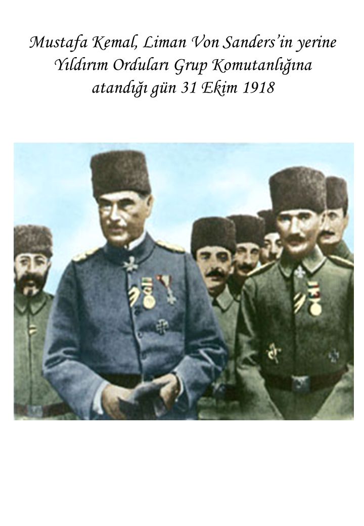 Mustafa Kemal, Liman Von Sanders’in yerine Yıldırım Orduları Grup Komutanlığına atandığı gün 31 Ekim 1918