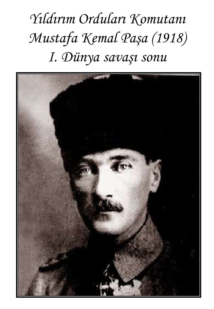 Yıldırım Orduları Komutanı Mustafa Kemal Paşa (1918) I. Dünya savaşı sonu
