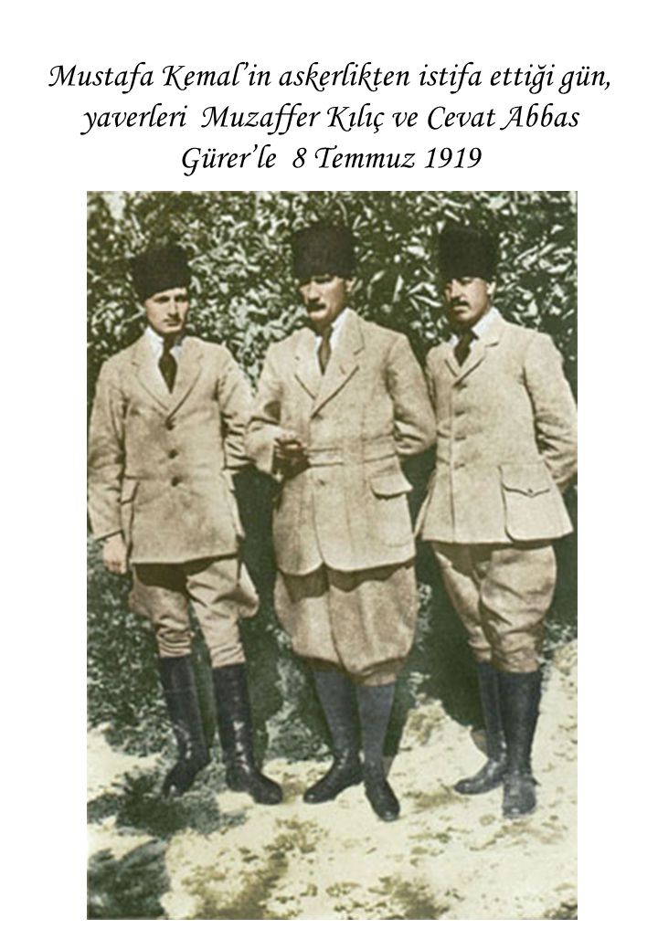 Mustafa Kemal’in askerlikten istifa ettiği gün, yaverleri Muzaffer Kılıç ve Cevat Abbas Gürer’le 8 Temmuz 1919