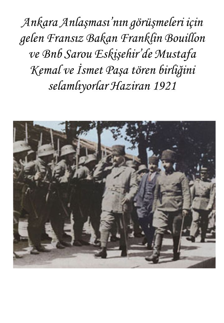 Ankara Anlaşması’nın görüşmeleri için gelen Fransız Bakan Franklin Bouillon ve Bnb Sarou Eskişehir’de Mustafa Kemal ve İsmet Paşa tören birliğini selamlıyorlar Haziran 1921