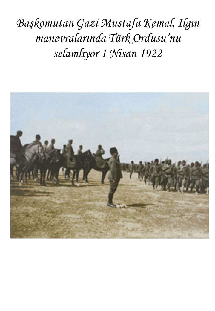 Başkomutan Gazi Mustafa Kemal, Ilgın manevralarında Türk Ordusu’nu selamlıyor 1 Nisan 1922
