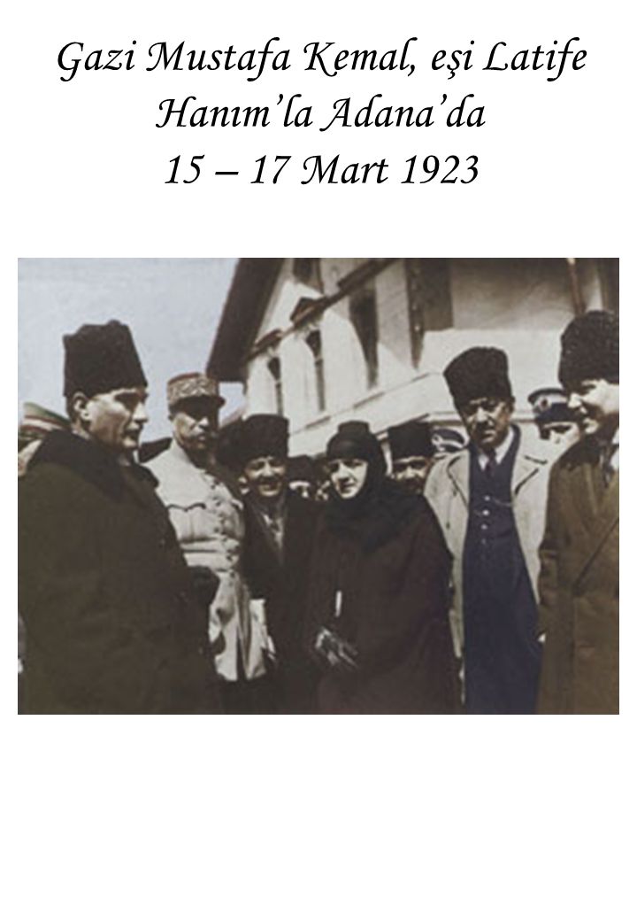 Gazi Mustafa Kemal, eşi Latife Hanım’la Adana’da 15 – 17 Mart 1923