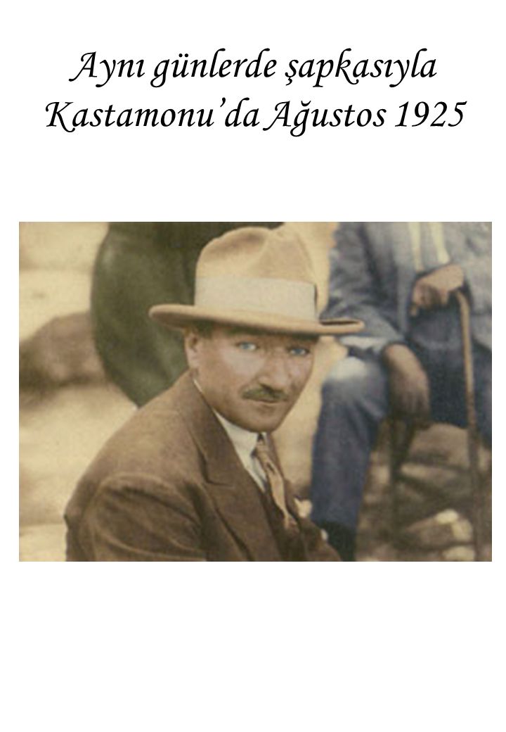 Aynı günlerde şapkasıyla Kastamonu’da Ağustos 1925