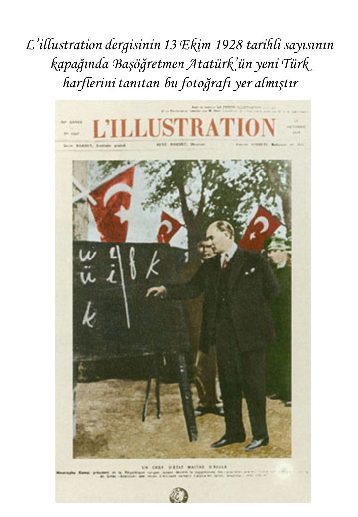 L’illustration dergisinin 13 Ekim 1928 tarihli sayısının kapağında Başöğretmen Atatürk’ün yeni Türk harflerini tanıtan bu fotoğrafı yer almıştır