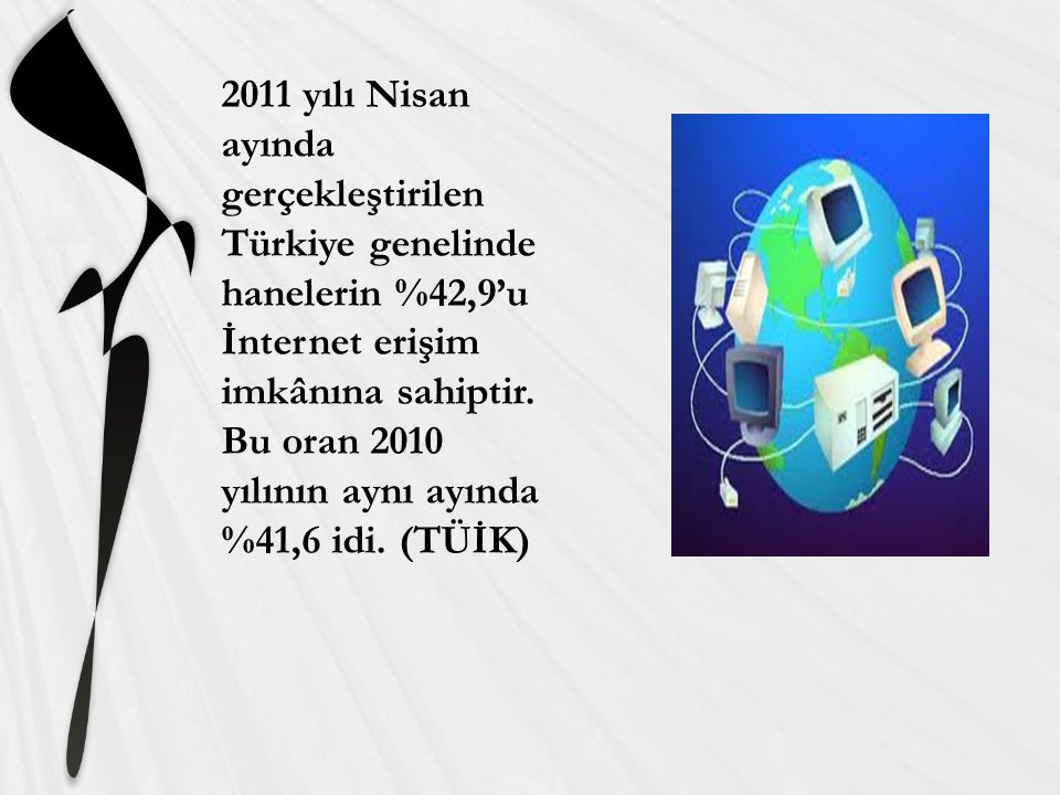 2011 yılı Nisan ayında gerçekleştirilen Türkiye genelinde hanelerin %42,9’u İnternet erişim imkânına sahiptir.