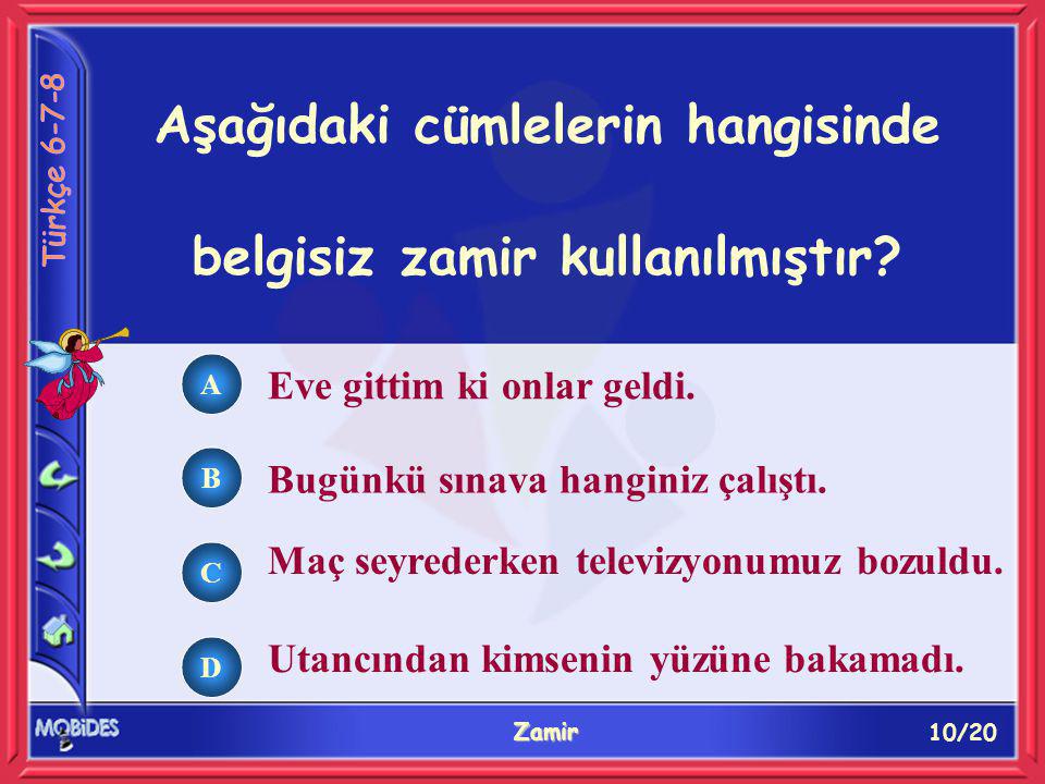 10/20 Zamir A B C D Aşağıdaki cümlelerin hangisinde belgisiz zamir kullanılmıştır.