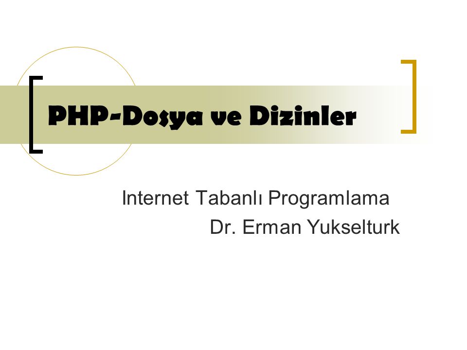 PHP-Dosya ve Dizinler Internet Tabanlı Programlama Dr. Erman Yukselturk