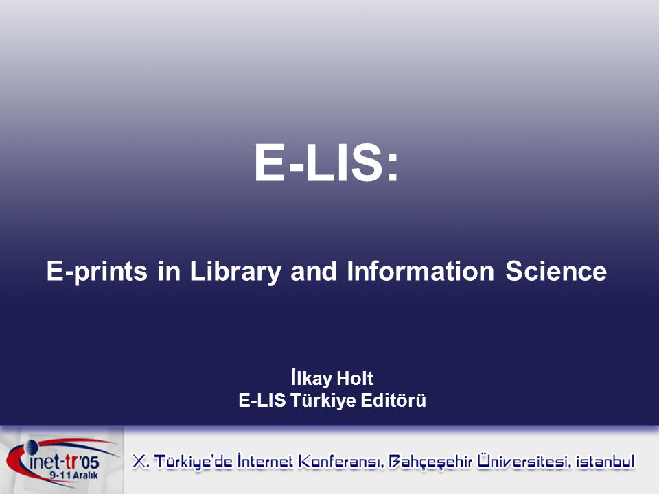 E-LIS: E-prints in Library and Information Science İlkay Holt E-LIS Türkiye Editörü