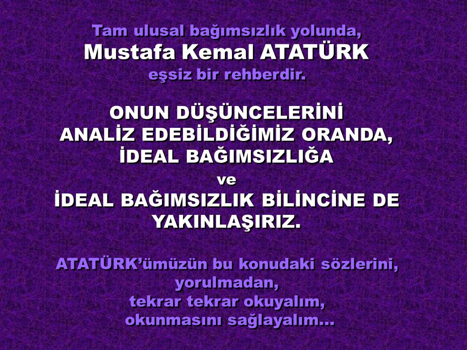 Tam ulusal bağımsızlık yolunda, Mustafa Kemal ATATÜRK eşsiz bir rehberdir.
