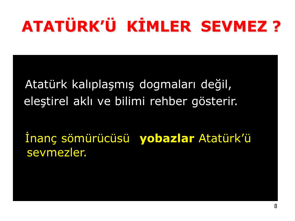 8 Atatürk kalıplaşmış dogmaları değil, eleştirel aklı ve bilimi rehber gösterir.