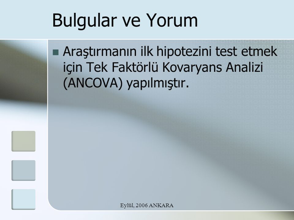 Eylül, 2006 ANKARA Bulgular ve Yorum Araştırmanın ilk hipotezini test etmek için Tek Faktörlü Kovaryans Analizi (ANCOVA) yapılmıştır.