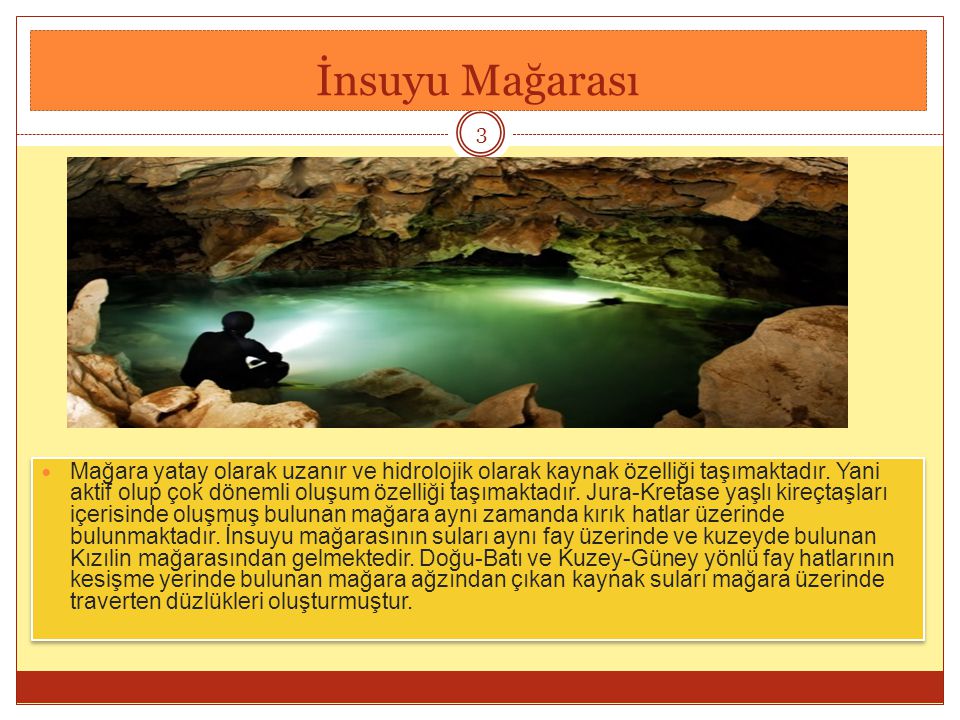 İnsuyu Mağarası Mağara yatay olarak uzanır ve hidrolojik olarak kaynak özelliği taşımaktadır.