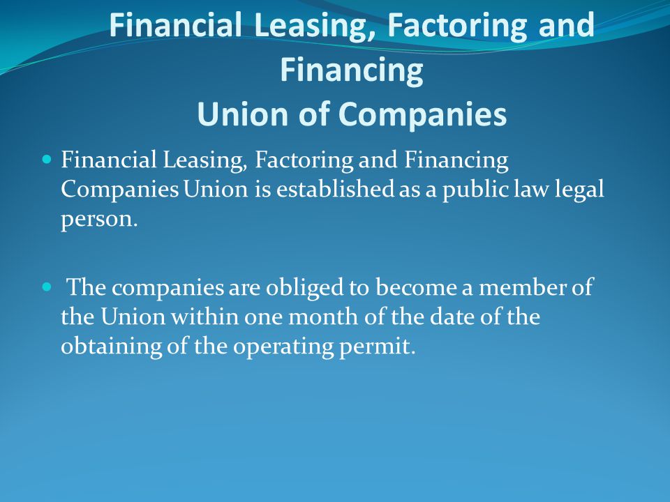 Financial Leasing, Factoring and Financing Union of Companies Financial Leasing, Factoring and Financing Companies Union is established as a public law legal person.