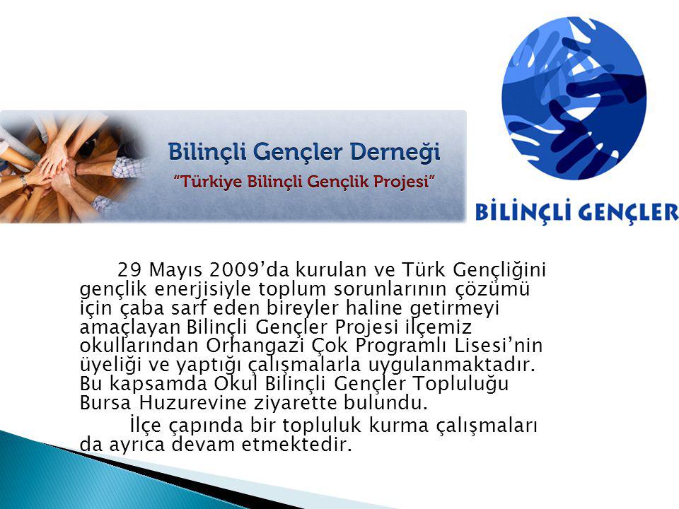 29 Mayıs 2009’da kurulan ve Türk Gençliğini gençlik enerjisiyle toplum sorunlarının çözümü için çaba sarf eden bireyler haline getirmeyi amaçlayan Bilinçli Gençler Projesi ilçemiz okullarından Orhangazi Çok Programlı Lisesi’nin üyeliği ve yaptığı çalışmalarla uygulanmaktadır.