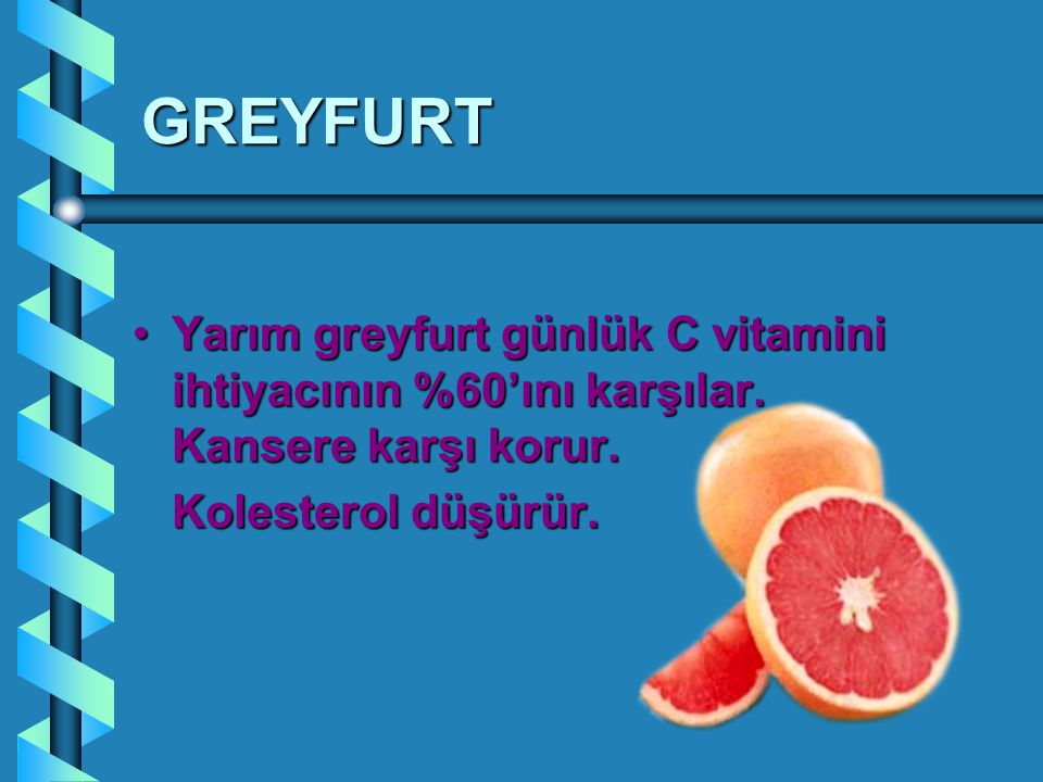 GREYFURT Yarım greyfurt günlük C vitamini ihtiyacının %60’ını karşılar.