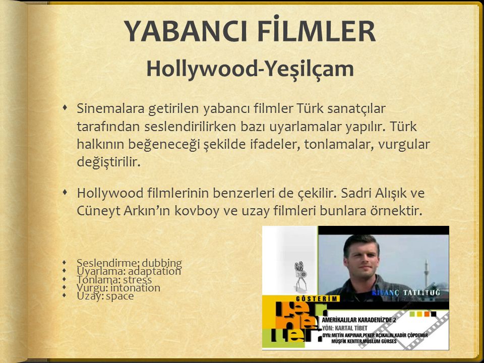 YABANCI FİLMLER Hollywood-Yeşilçam  Sinemalara getirilen yabancı filmler Türk sanatçılar tarafından seslendirilirken bazı uyarlamalar yapılır.