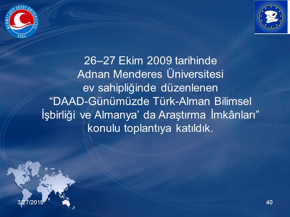 3/27/ –27 Ekim 2009 tarihinde Adnan Menderes Üniversitesi ev sahipliğinde düzenlenen DAAD-Günümüzde Türk-Alman Bilimsel İşbirliği ve Almanya’ da Araştırma İmkânları konulu toplantıya katıldık.