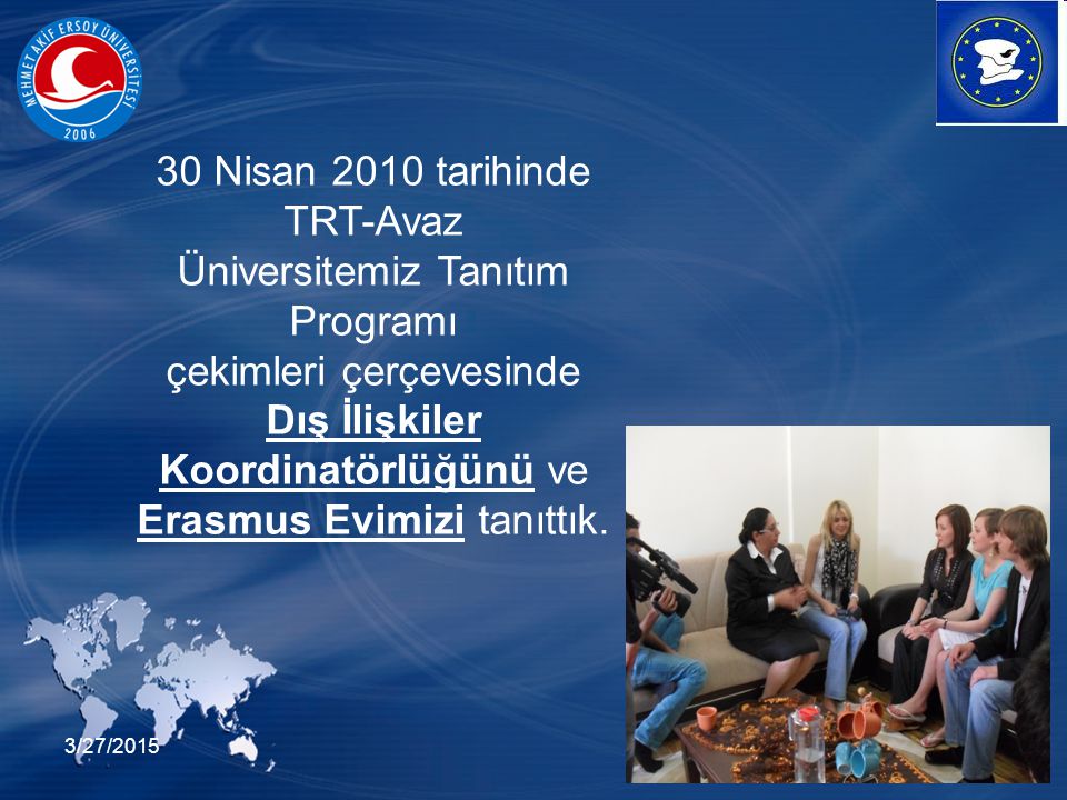 3/27/ Nisan 2010 tarihinde TRT-Avaz Üniversitemiz Tanıtım Programı çekimleri çerçevesinde Dış İlişkiler Koordinatörlüğünü ve Erasmus Evimizi tanıttık.
