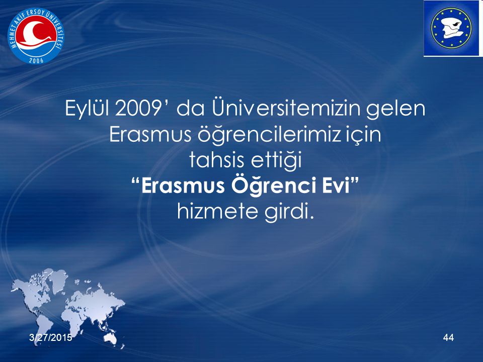 3/27/ Eylül 2009’ da Üniversitemizin gelen Erasmus öğrencilerimiz için tahsis ettiği Erasmus Öğrenci Evi hizmete girdi.