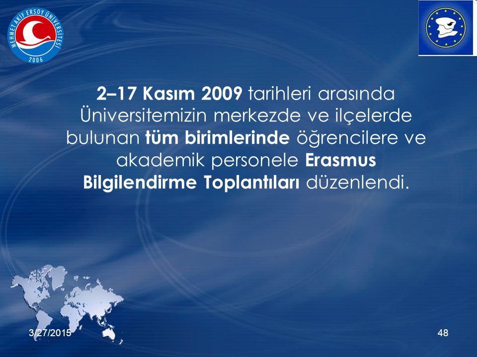 3/27/ –17 Kasım 2009 tarihleri arasında Üniversitemizin merkezde ve ilçelerde bulunan tüm birimlerinde öğrencilere ve akademik personele Erasmus Bilgilendirme Toplantıları düzenlendi.