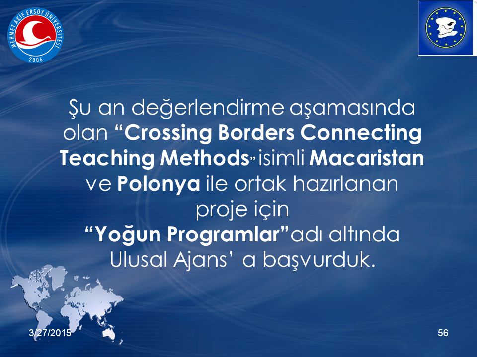 3/27/ Şu an değerlendirme aşamasında olan Crossing Borders Connecting Teaching Methods isimli Macaristan ve Polonya ile ortak hazırlanan proje için Yoğun Programlar adı altında Ulusal Ajans’ a başvurduk.