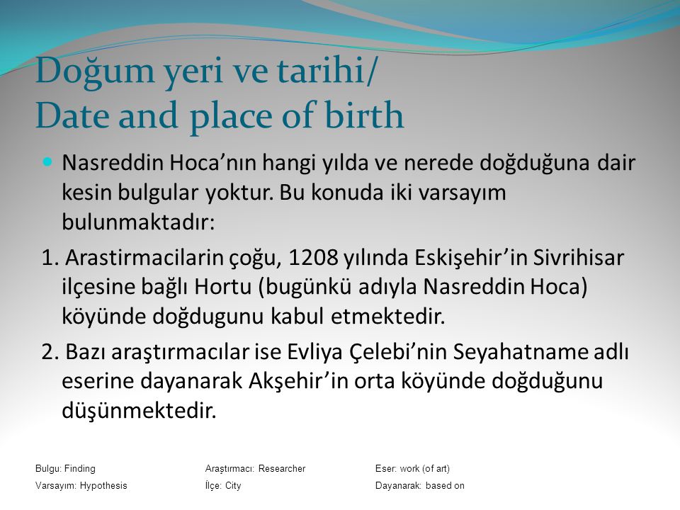 Doğum yeri ve tarihi/ Date and place of birth Nasreddin Hoca’nın hangi yılda ve nerede doğduğuna dair kesin bulgular yoktur.