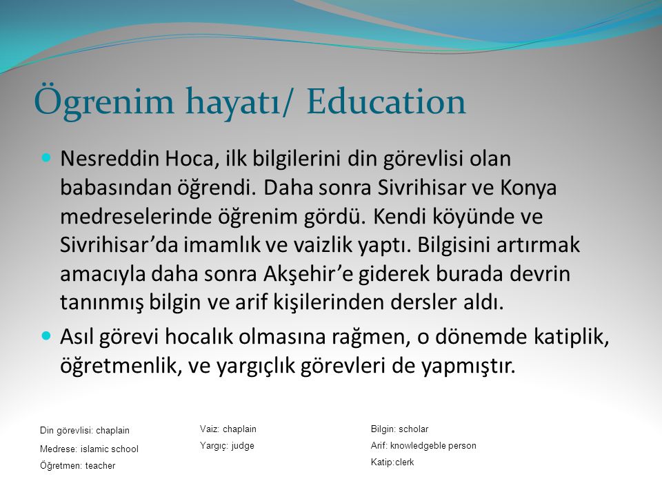 Ögrenim hayatı/ Education Nesreddin Hoca, ilk bilgilerini din görevlisi olan babasından öğrendi.