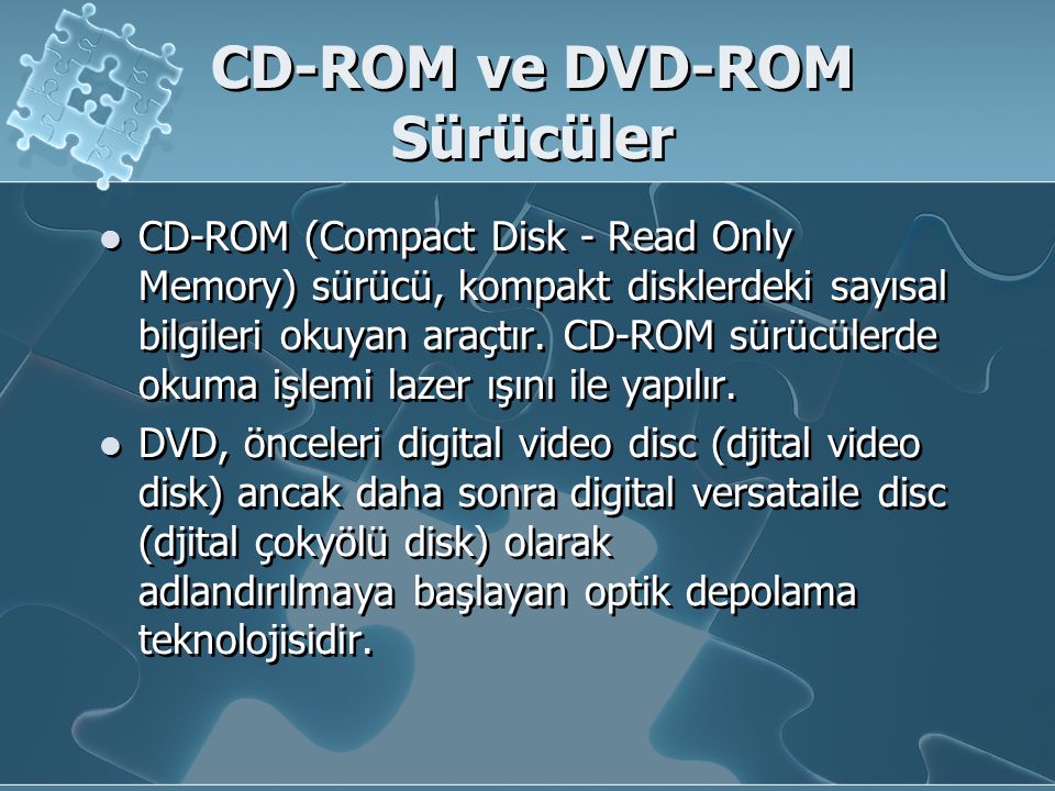 CD-ROM ve DVD-ROM Sürücüler CD-ROM (Compact Disk - Read Only Memory) sürücü, kompakt disklerdeki sayısal bilgileri okuyan araçtır.