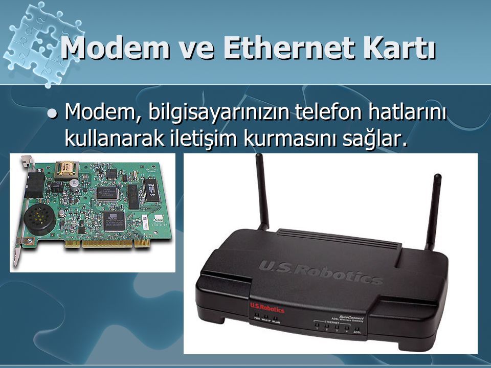 Modem ve Ethernet Kartı Modem, bilgisayarınızın telefon hatlarını kullanarak iletişim kurmasını sağlar.