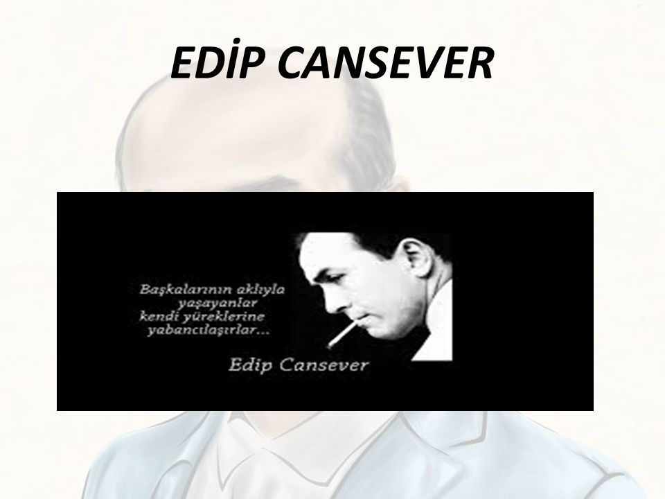 EDİP CANSEVER. EDİP CANSEVER HAYATI ( ) İstanbul’da doğmuş. Lise ...