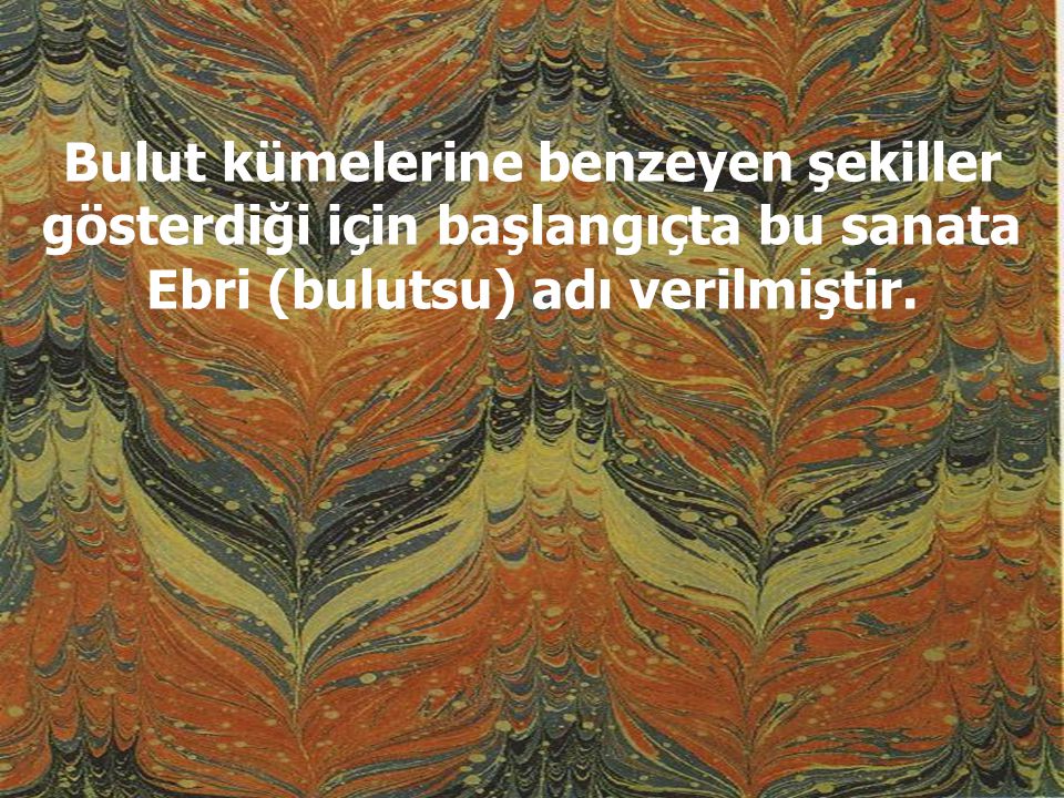 EBRU Kağıt Süslemeciliğinde kitreli su üzerine serpilen boyalarla bezenmiş kağıt ve bunu hazırlama sanatına Ebru denir.
