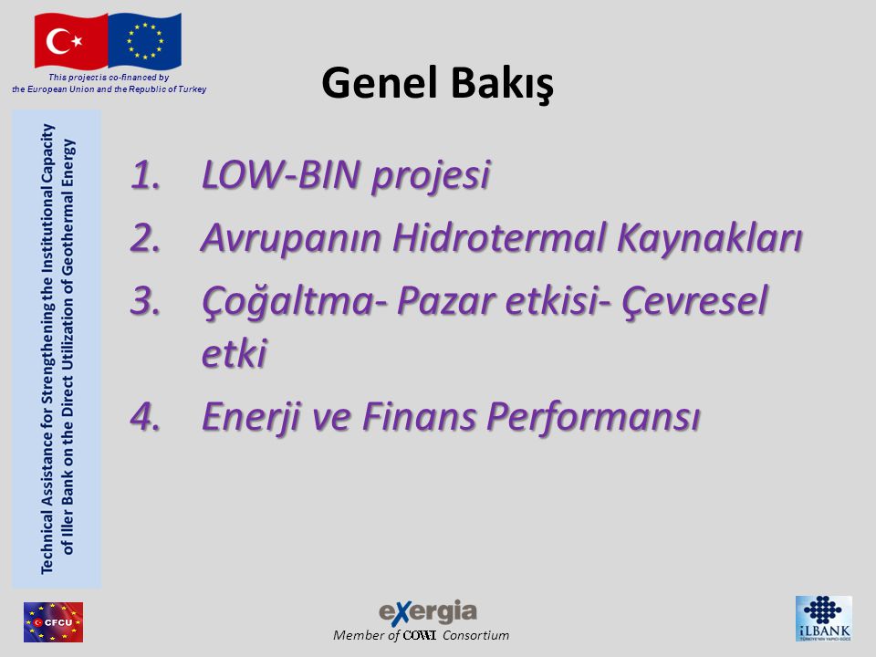 Member of Consortium This project is co-financed by the European Union and the Republic of Turkey Genel Bakış 1.LOW-BIN projesi 2.Avrupanın Hidrotermal Kaynakları 3.Çoğaltma- Pazar etkisi- Çevresel etki 4.Enerji ve Finans Performansı
