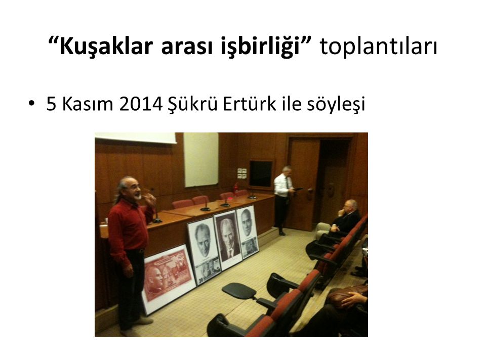 Kuşaklar arası işbirliği toplantıları 5 Kasım 2014 Şükrü Ertürk ile söyleşi