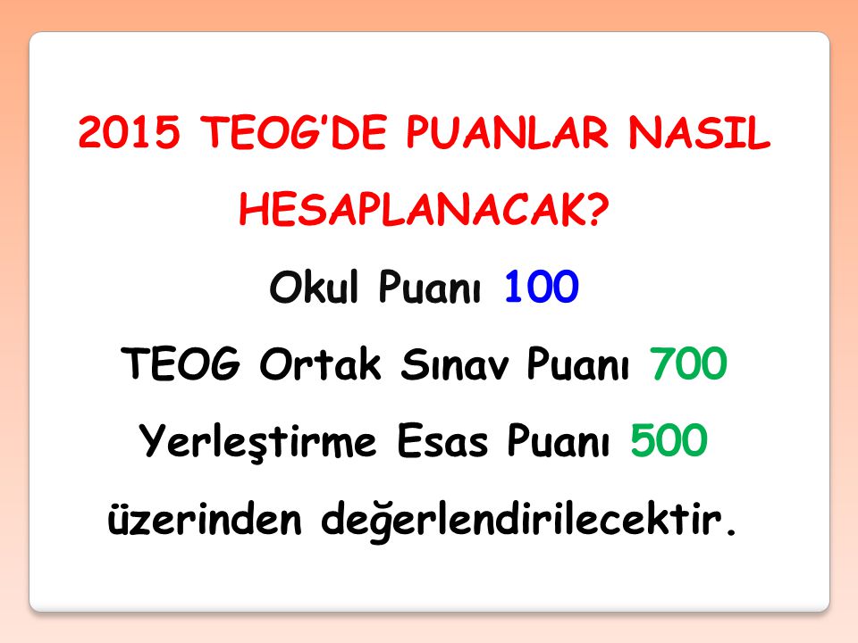 Okul Puanı 100 TEOG Ortak Sınav Puanı 700 Yerleştirme Esas Puanı 500 üzerinden değerlendirilecektir.