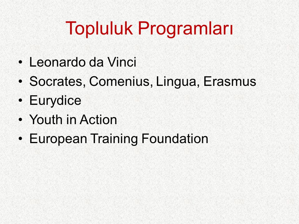 Topluluk Programları Leonardo da Vinci Socrates, Comenius, Lingua, Erasmus Eurydice Youth in Action European Training Foundation