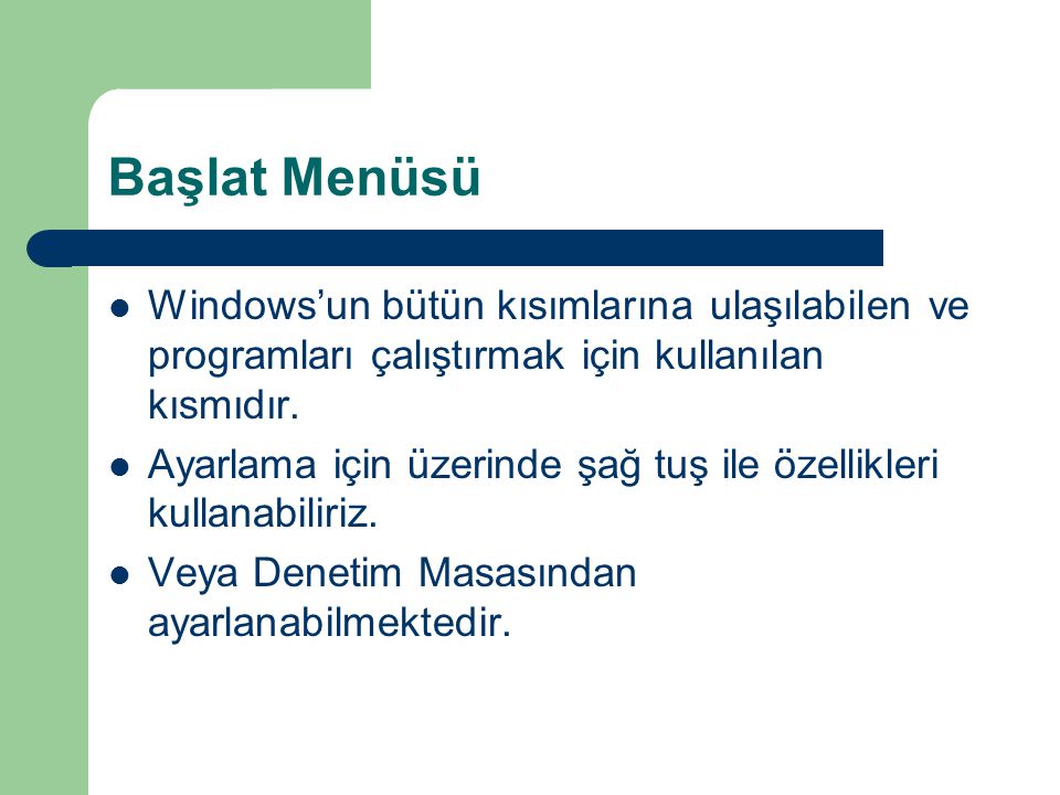 Başlat Menüsü Windows’un bütün kısımlarına ulaşılabilen ve programları çalıştırmak için kullanılan kısmıdır.