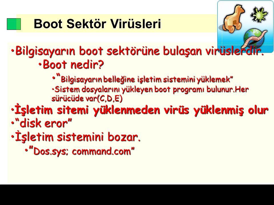 Boot Sektör Virüsleri Boot Sektör Virüsleri Bilgisayarın boot sektörüne bulaşan virüslerdir.Bilgisayarın boot sektörüne bulaşan virüslerdir.