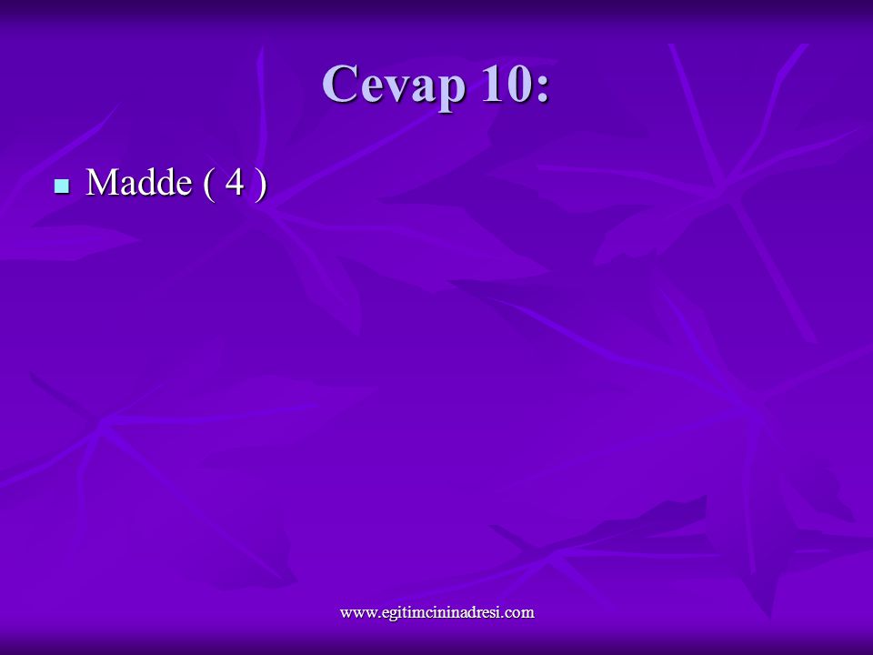 Cevap 10: Madde ( 4 ) Madde ( 4 )