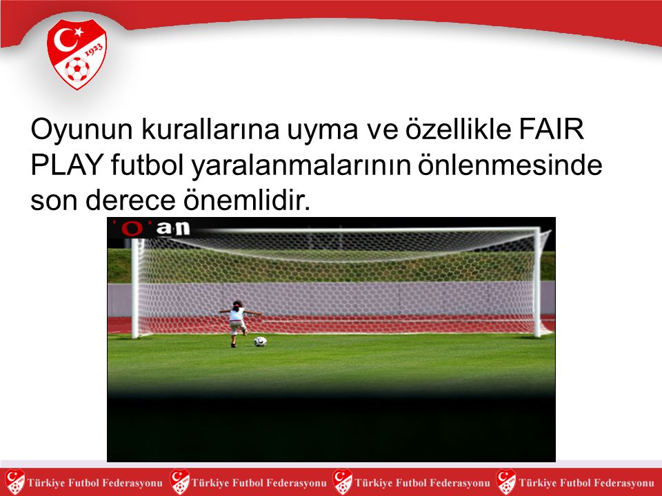 Oyunun kurallarına uyma ve özellikle FAIR PLAY futbol yaralanmalarının önlenmesinde son derece önemlidir.