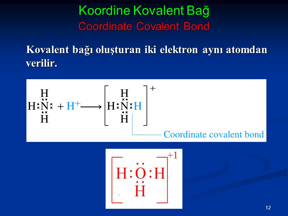 12 Koordine Kovalent Bağ Coordinate Covalent Bond Kovalent bağı oluşturan iki elektron aynı atomdan verilir.