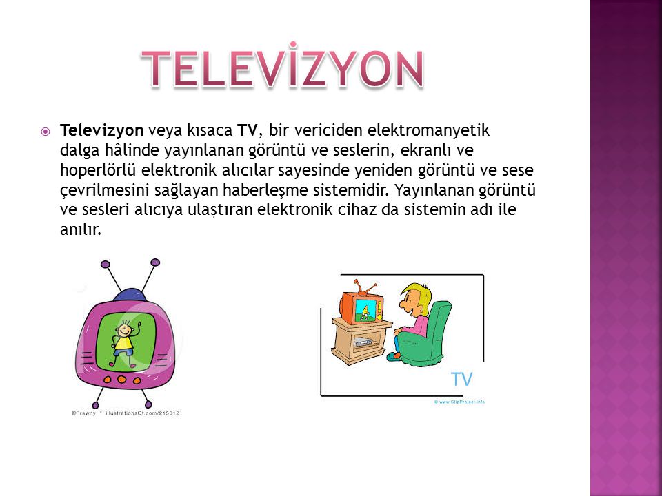  Televizyon veya kısaca TV, bir vericiden elektromanyetik dalga hâlinde yayınlanan görüntü ve seslerin, ekranlı ve hoperlörlü elektronik alıcılar sayesinde yeniden görüntü ve sese çevrilmesini sağlayan haberleşme sistemidir.